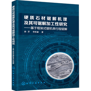 硬质石材锯解机理及其可锯解加工性研究——基于框架式锯机单行程锯解 孙芹,李作丽 著 建筑材料 专业科技 化学工业出版社