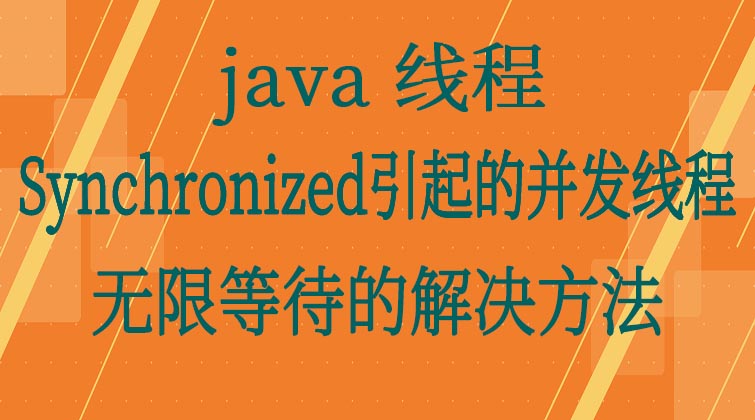 java线程-Synchronized引起的并发线程的无限等待的解决方法 