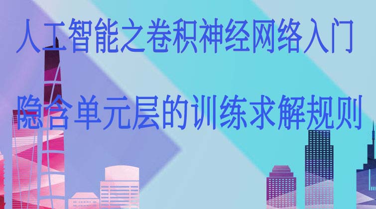 人工智能之卷积神经网络入门-隐含单元层的训练求解规则