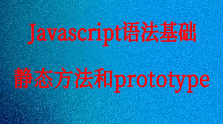 Javascript语法基础-静态方法和prototype