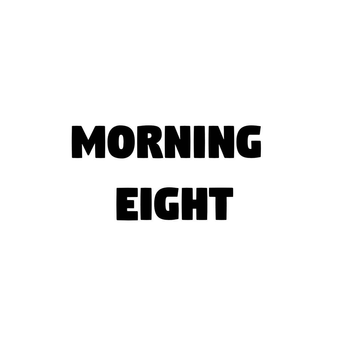 MORNING EIGHT