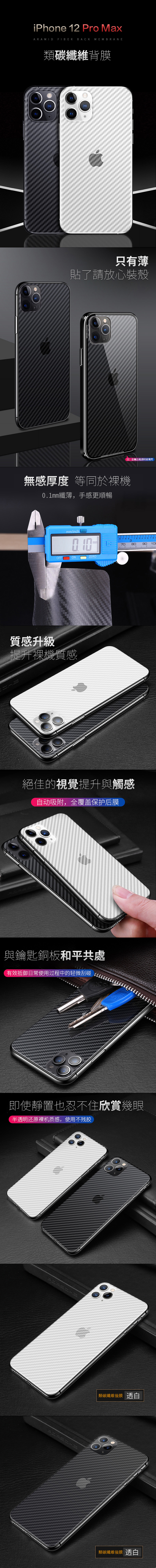 iPhone 12 Pro MaxARAMID FIBER BACKMEMBRANE碳纖維背膜只有薄貼了請放心裝殼AUTO FOCUSGLASS DESIGNED IN 注:金属边框透明玻璃無感厚度 等同於0.1mm纖薄,手感更順暢mm/inchOFFONZERO質感升級提升質感3708090100絕佳的視覺提升與觸感自动吸附,全覆盖保护后膜與鑰匙銅板和平共處有效抵御日常使用过程中的轻微刮碰即使靜置也忍不住欣賞幾眼半透明还原裸机质感,使用不残胶類碳纖維後膜 透白類碳纖維後膜 透白