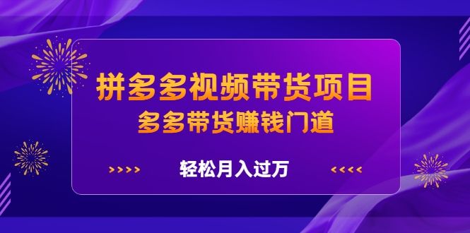 拼多多视频带货项目，多多带货赚钱门道，轻松月入过万-智多资源网