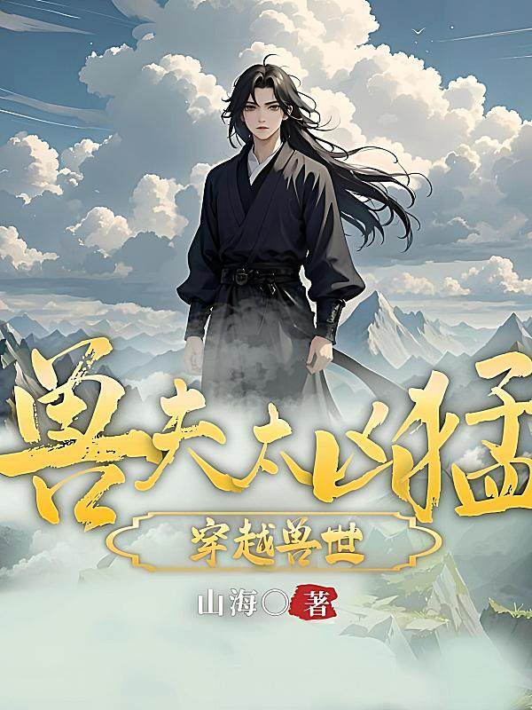 穿越兽世，兽夫太凶猛最新章节在线阅读-山海著_淘宝阅读网