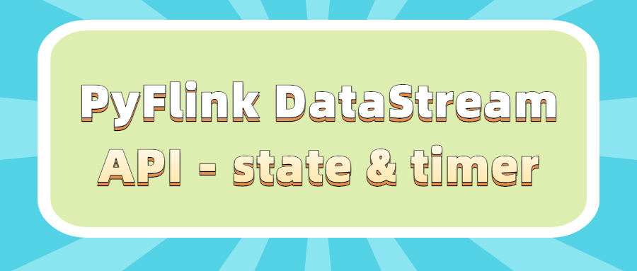 PyFlink 教程(三):PyFlink DataStream API - state & timer