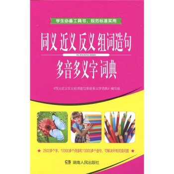 同义近义反义组词造句多音多义字词典/《同义近义反义组词造句多音多义字词典》编写组/湖南人民出版社