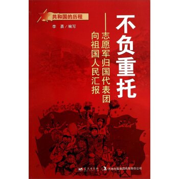 共和国的历程·不负重托：志愿军归国代表团向祖国人民汇报/李勇/蓝天出版社